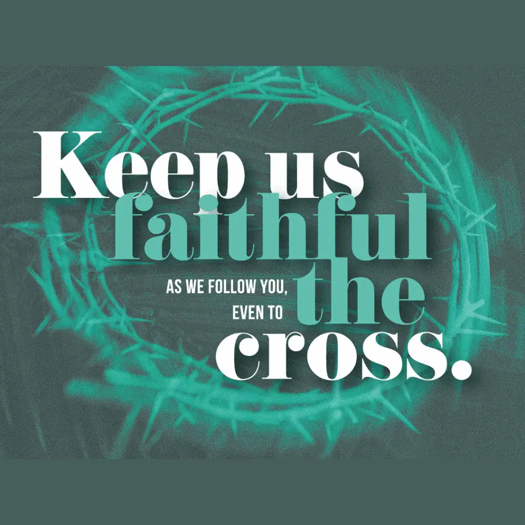 A teal green crown of thorns sits on a dark teal background with the words: Keep us faithful as we follow you even to the cross.