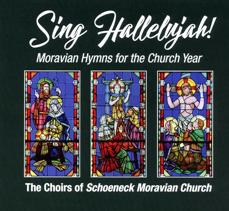 The cover of the CD produced by the Schoeneck Music Program. The cover is a dark green with white lettering. At the top are the words "Sing Hallelujah!" in a script font with "Moravian Hymns for the Church Year" below it in a sans serif font. At the bottom are the words "The Choirs of Schoeneck Moravian Church" in the same sans serif font. In the center of the CD cover are pictures of three of Schoeneck's stained glass windows - The Nativity, Christ in the Temple, and The Crucifixion.