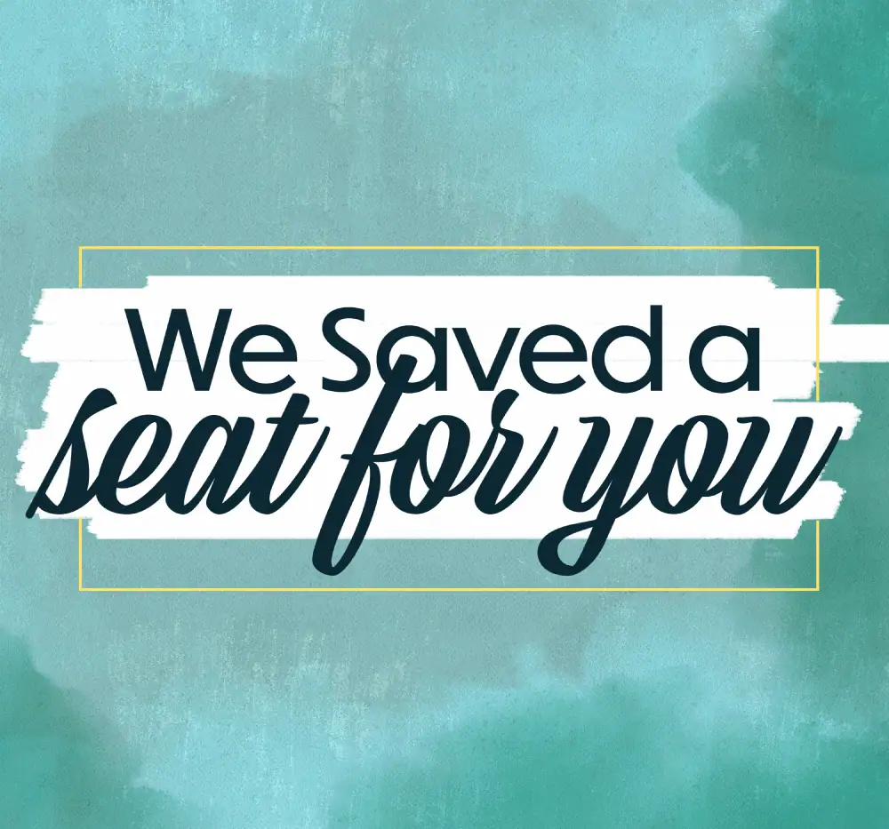 The words "We saved a seat for you!" are printed in black lettering over a white banner surrounded by a thin gold box. The image background is in different colors of aqua blues and greens.