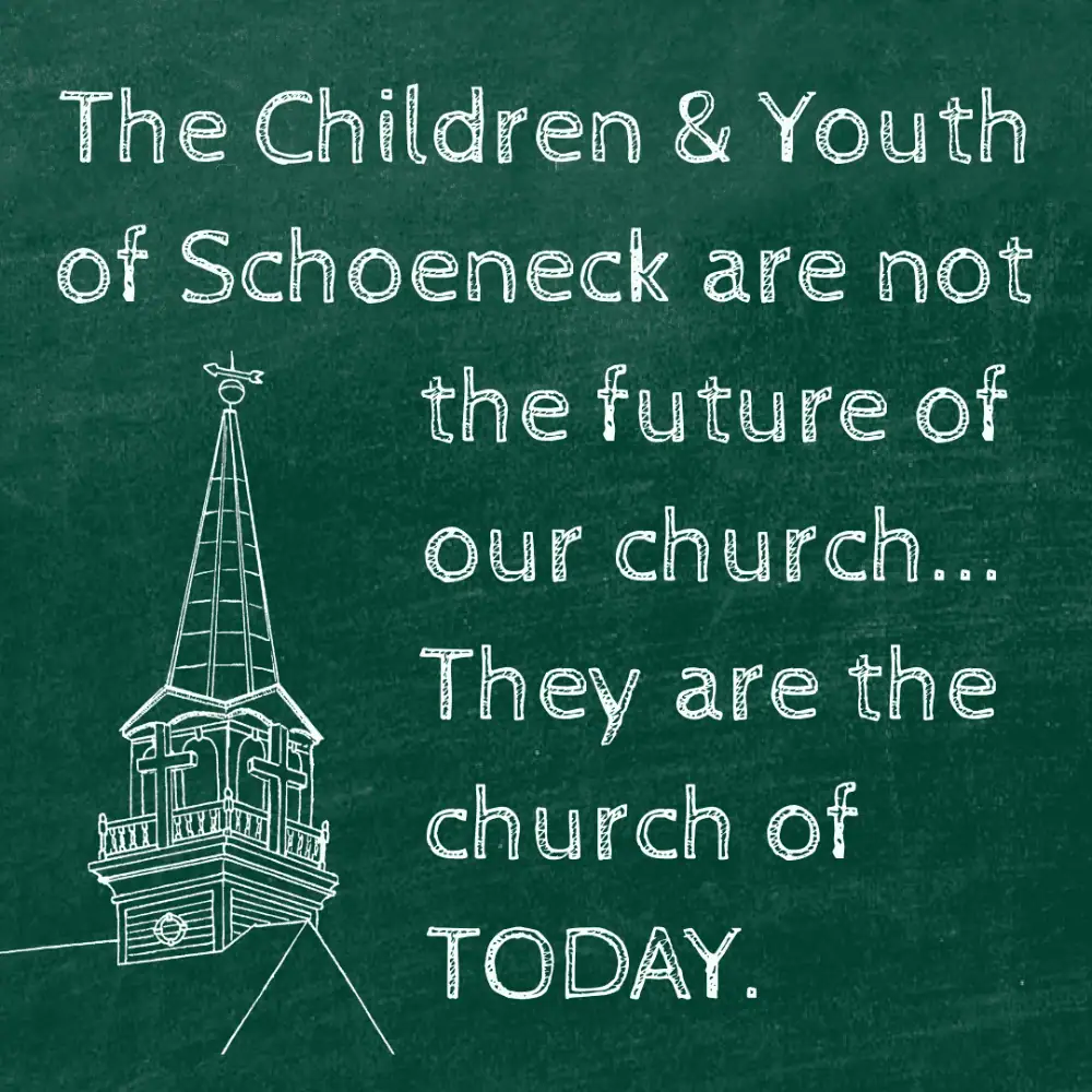 A green blackboard has the line drawing of Schoeneck's steeple in the bottom left corner in white. The text, which looks as if made with white chalk, reads: The Children and Youth of Schoeneck are not the future of our church... They are the church of TODAY."