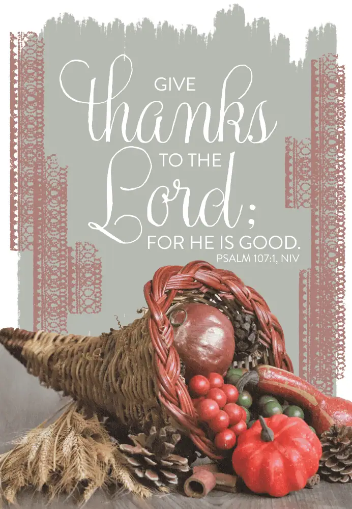 A photo of a cornucopia is on a grey background with burgundy lace-like stripes. The text is from Psalm 107:1 (NIV) and reads "Give thanks to the Lord; for he is good."