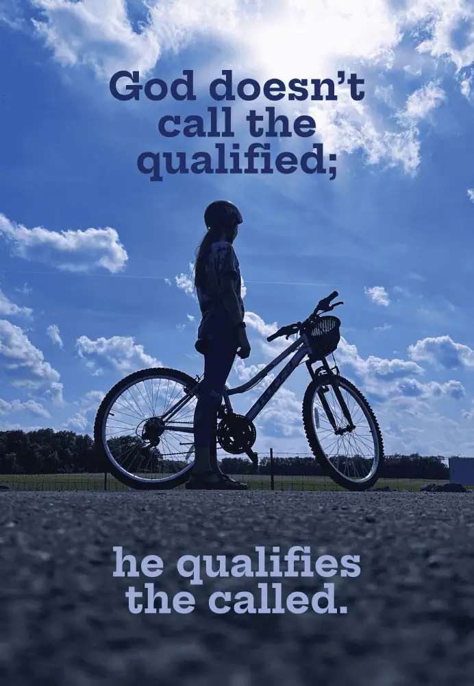 A photo of a bicyclist standing in the middle of the road. At the top of the picture are the words "God doesn't call the qualified...". At the bottom are the words "he qualifies the called."
